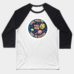 Love you to the Moon and to Saturn Baseball T-Shirt